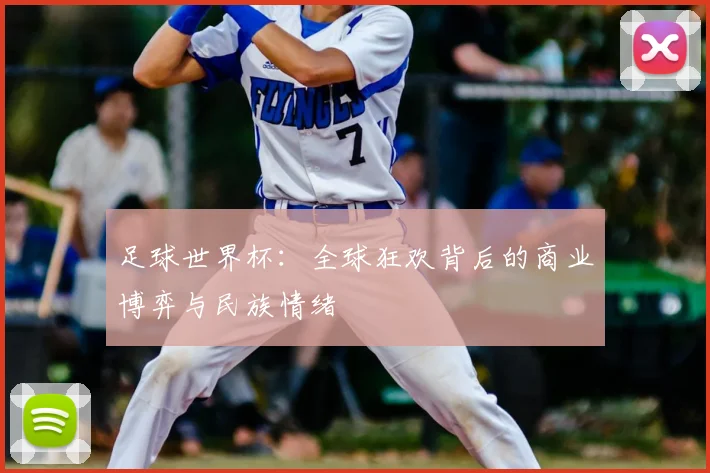 足球世界杯：全球狂欢背后的商业博弈与民族情绪