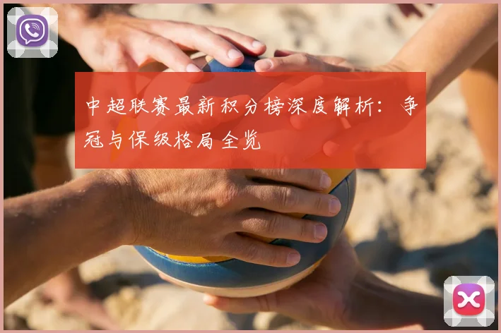 中超联赛最新积分榜深度解析：争冠与保级格局全览